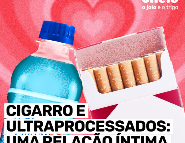 Cigarro e ultraprocessados: uma relação íntima